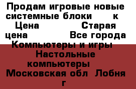 Продам игровые новые системные блоки 25-95к › Цена ­ 25 000 › Старая цена ­ 27 000 - Все города Компьютеры и игры » Настольные компьютеры   . Московская обл.,Лобня г.